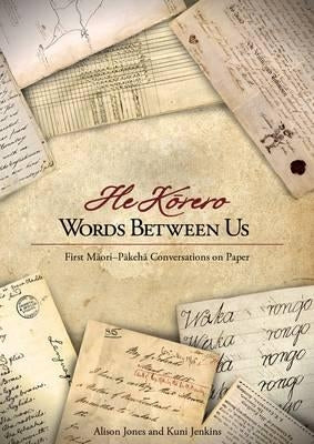 Words Between Us--He Korero: First Maori-Pakeha Conversations on Paper by Jones, Alison