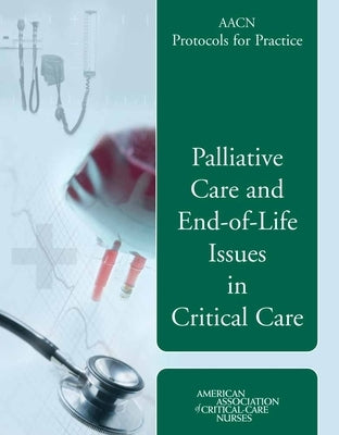 Aacn Protocols for Practice: Palliative Care and End-Of-Life Issues in Critical Care: . by Medina, Justine
