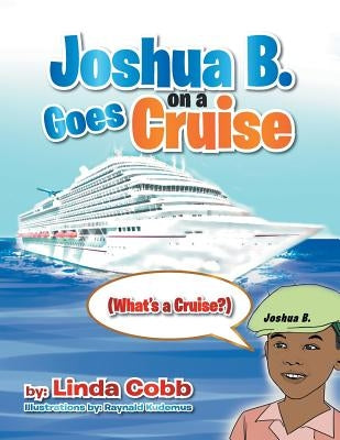 Joshua B. Goes on a Cruise: (What's a Cruise?) by Cobb, Linda