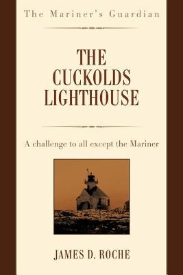 The Cuckolds Lighthouse: A challenge to all except the Mariner by Roche, James D.