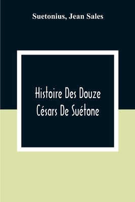 Histoire Des Douze Césars De Suétone by Suetonius