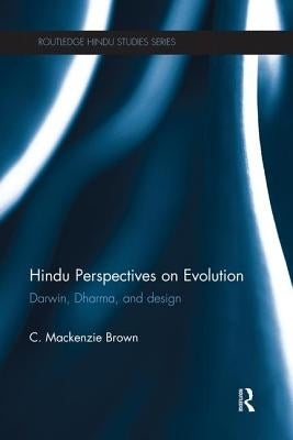 Hindu Perspectives on Evolution: Darwin, Dharma, and Design by Brown, C. MacKenzie