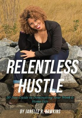 Relentless Hustle: 30 Day guide to dominating your work and home life by Dawkins, Janelle