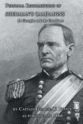 Personal Recollections of Sherman's Campaigns in Georgia and the Carolinas by Pepper, George W.