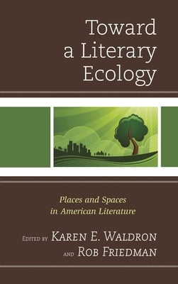 Toward a Literary Ecology: Places and Spaces in American Literature by Waldron, Karen E.