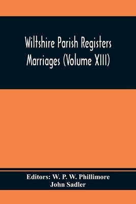 Wiltshire Parish Registers Marriages (Volume Xiii) by P. W. Phillimore, W.