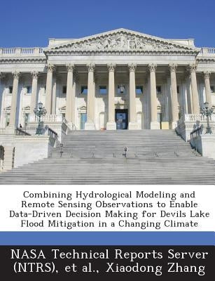Combining Hydrological Modeling and Remote Sensing Observations to Enable Data-Driven Decision Making for Devils Lake Flood Mitigation in a Changing C by Zhang, Xiaodong