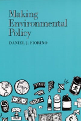 Making Environmental Policy by Fiorino, Daniel J.
