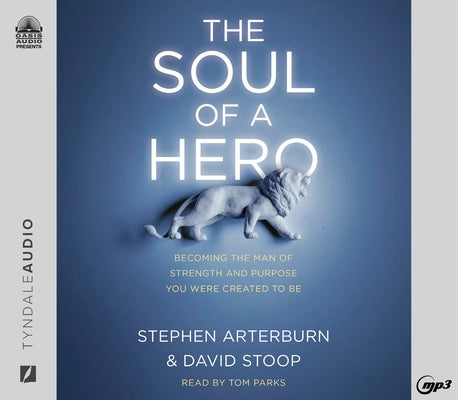 The Soul of a Hero: Becoming the Man of Strength and Purpose You Were Created to Be by Arterburn, Stephen