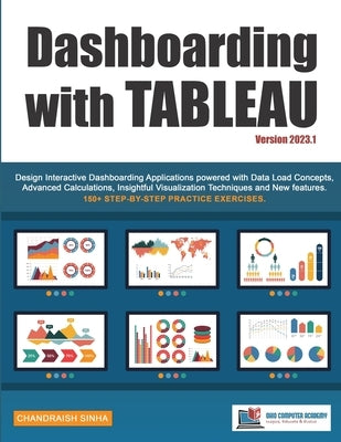 Dashboarding with Tableau: Design Interactive Dashboarding Applications powered with Data Load Concepts, Advanced Calculations, Insightful Visualizati by Sinha, Chandraish