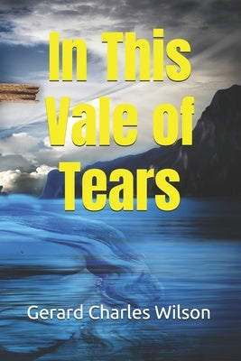 In This Vale of Tears by Wilson, Gerard Charles