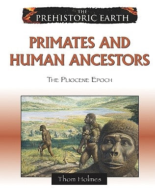 Primates and Human Ancestors: The Pliocene Epoch by Holmes, Thom
