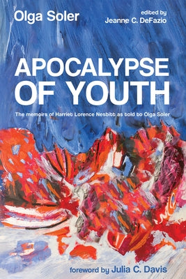 Apocalypse of Youth: The Memoirs of Harriet Lorence Nesbitt as Told to Olga Soler by Soler, Olga