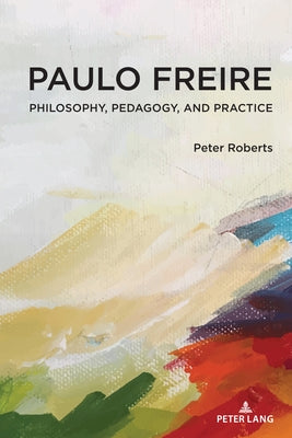 Paulo Freire: Philosophy, Pedagogy, and Practice by Pinar, William F.