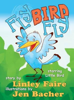 Fly Bird Fly: Little Bird's First Big Adventure by Faire, Linley