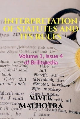 Interpretation of Statutes and Its Rules: Volume 1, Issue 4 of Brillopedia by Malhotra, Vivek