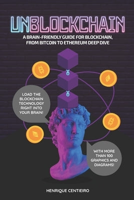 Unblockchain: A Brain-Friendly Guide for Blockchain, from Bitcoin to Ethereum Deep-Dive by Centieiro, Henrique