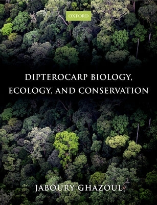 Dipterocarp Biology, Ecology, and Conservation by Ghazoul, Jaboury