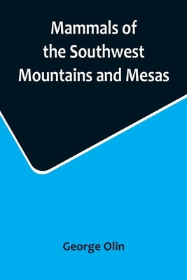 Mammals of the Southwest Mountains and Mesas by Olin, George