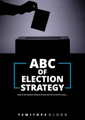 ABC of Election Strategy by Olodo, Temitope