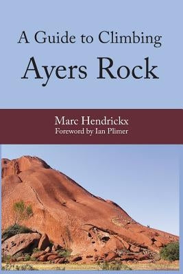 A Guide to Climbing Ayers Rock by Hendrickx, Marc