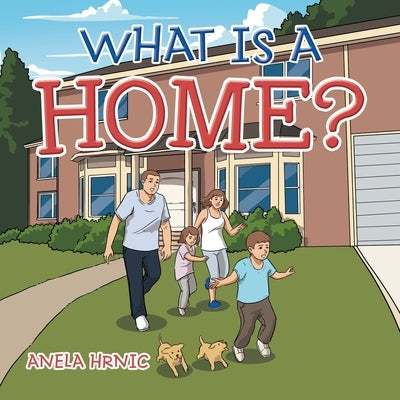 What Is a Home? by Hrnic, Anela