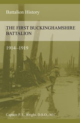 The First Buckinghamshire Battalion 1914-1919 by Wright, P. L.