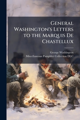 General Washington's Letters to the Marquis De Chastellux by Washington, George 1732-1799