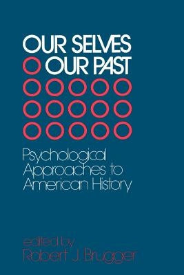 Our Selves/Our Past: Psychological Approaches to American History by Brugger, Robert J.