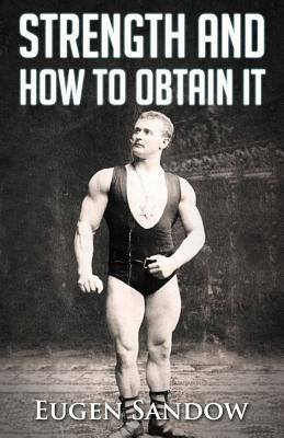Strength and How to Obtain It by Sandow, Eugen