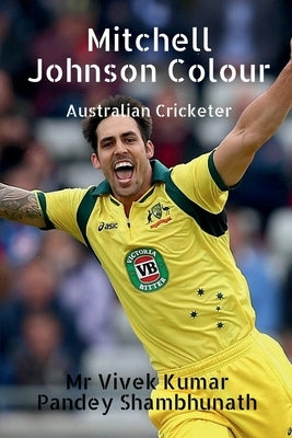 Mitchell Johnson Colour: Australian Cricketer by Shambhunath, Vivek Kumar Pandey