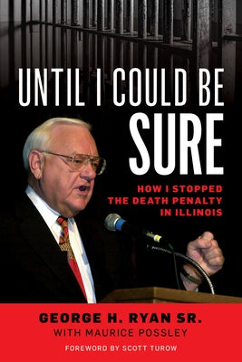 Until I Could Be Sure: How I Stopped the Death Penalty in Illinois by Ryan, George H.