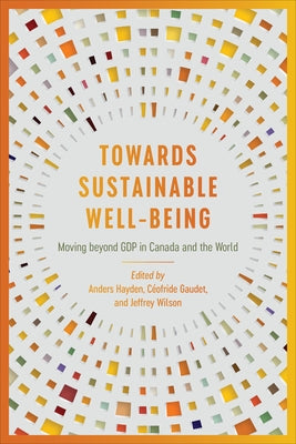 Towards Sustainable Well-Being: Moving Beyond Gdp in Canada and the World by Hayden, Anders