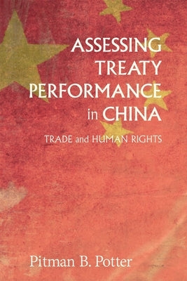 Assessing Treaty Performance in China: Trade and Human Rights by Potter, Pitman B.