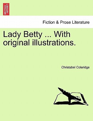 Lady Betty ... with Original Illustrations. by Coleridge, Christobel