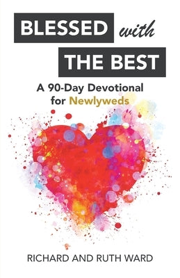 Blessed with the Best: A 90-Day Devotional for Newlyweds by Ward, Richard