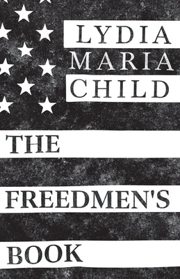 The Freedmen's Book by Child, Lydia Maria