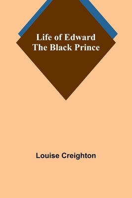 Life of Edward the Black Prince by Creighton, Louise