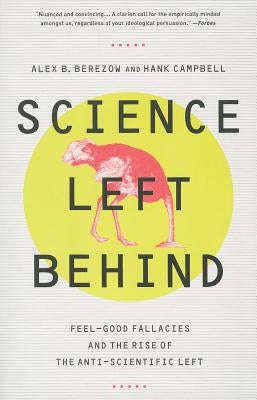 Science Left Behind: Feel-Good Fallacies and the Rise of the Anti-Scientific Left by Berezow, Alex