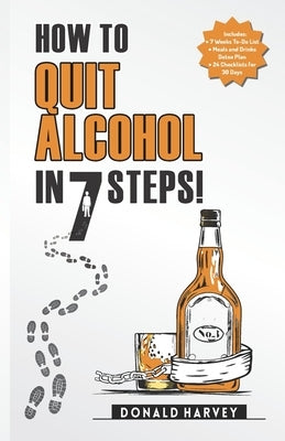 How to Quit Alcohol in 7 Steps: Discover the Secret to Quit Drinking in Only 7 Steps. Even if You Have Tried All the Other Methods Before. by Harvey, Donald