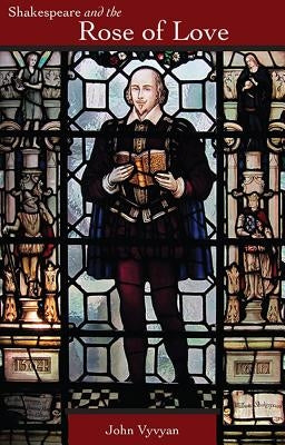 Shakespeare and the Rose of Love: A Study of the Early Plays in Relation to the Medieval Philosophy of Love by Vyvyan, John