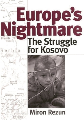 Europe's Nightmare: The Struggle for Kosovo by Rezun, Miron
