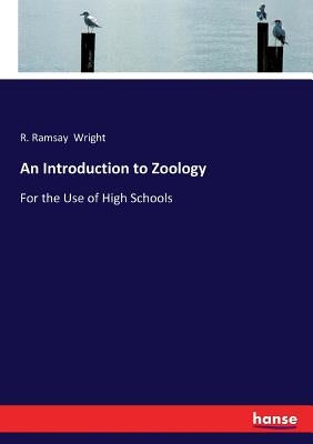 An Introduction to Zoology: For the Use of High Schools by Wright, R. Ramsay