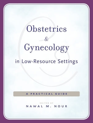 Obstetrics and Gynecology in Low-Resource Settings: A Practical Guide by Nour, Nawal M.