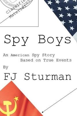 Spy Boys: An American Spy Story / Based on True Events by Sturman, Francis Joseph