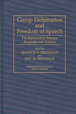 Group Defamation and Freedom of Speech: The Relationship Between Language and Violence by Freedman, Monore