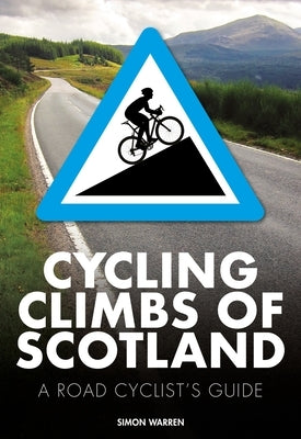 Cycling Climbs of Scotland: A Road Cyclist's Guide by Warren, Simon