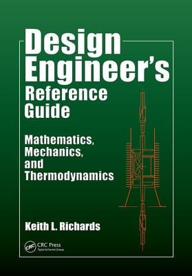 Design Engineer's Reference Guide: Mathematics, Mechanics, and Thermodynamics by Richards, Keith L.