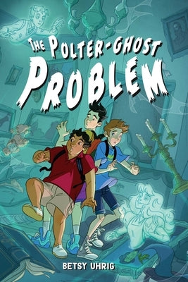 The Polter-Ghost Problem by Uhrig, Betsy