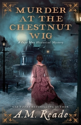 Murder at the Chestnut Wig: A Mystery of Antebellum America by Reade, A. M.